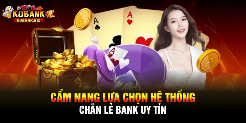 Cẩm nang lựa chọn hệ thống chẵn lẻ bank uy tín