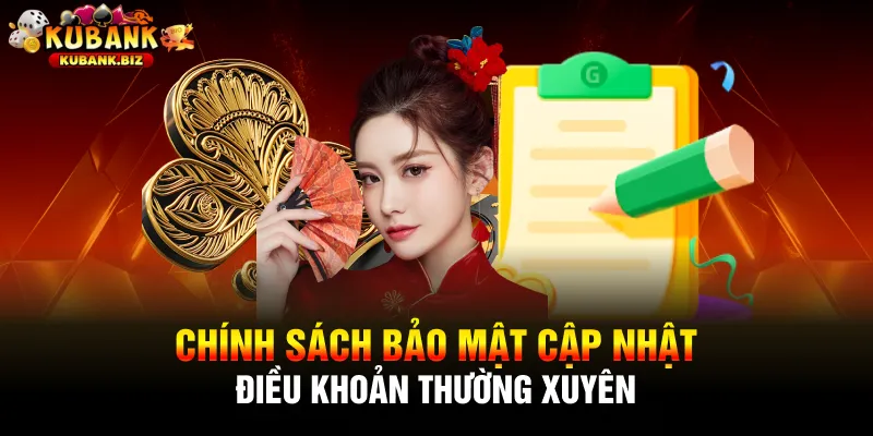 Chính sách bảo mật cập nhật điều khoản thường xuyên