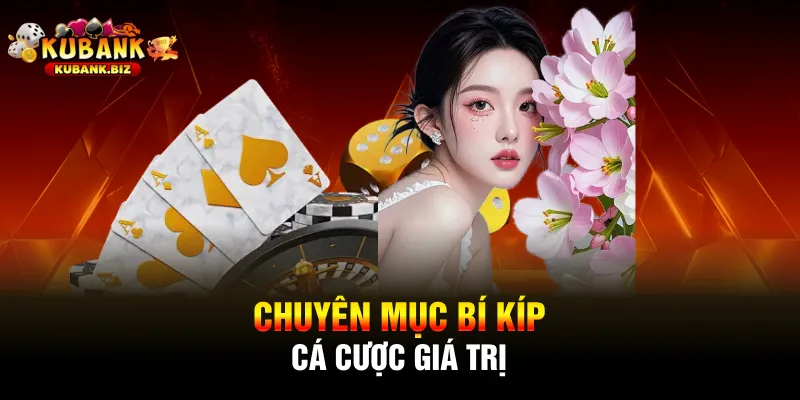 Chuyên mục bí kíp cá cược giá trị