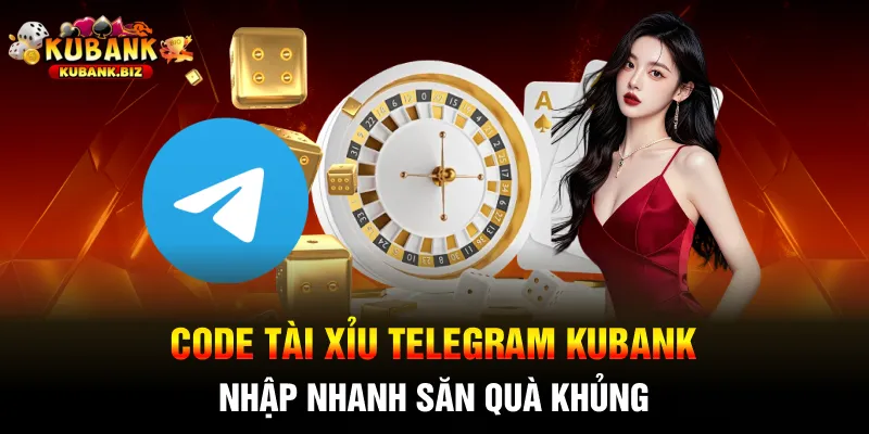 Code Tài Xỉu Telegram Kubank - Nhập Nhanh Săn Quà Khủng