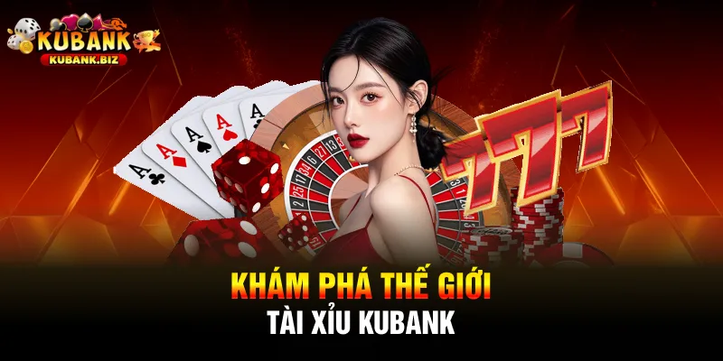 Khám phá thế giới tài xỉu Kubank