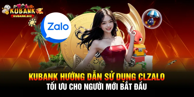 Kubank hướng dẫn sử dụng Clzalo tối ưu cho người mới bắt đầu