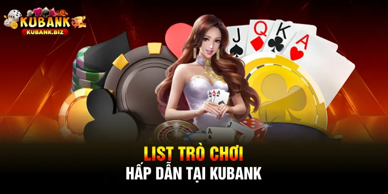 List trò chơi hấp dẫn tại Kubank