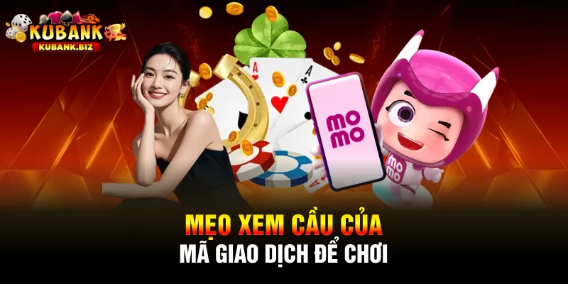 Mẹo xem cầu của mã giao dịch để chơi