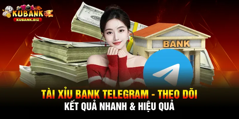 Tài Xỉu Bank Telegram - Theo Dõi Kết Quả Nhanh & Hiệu Quả