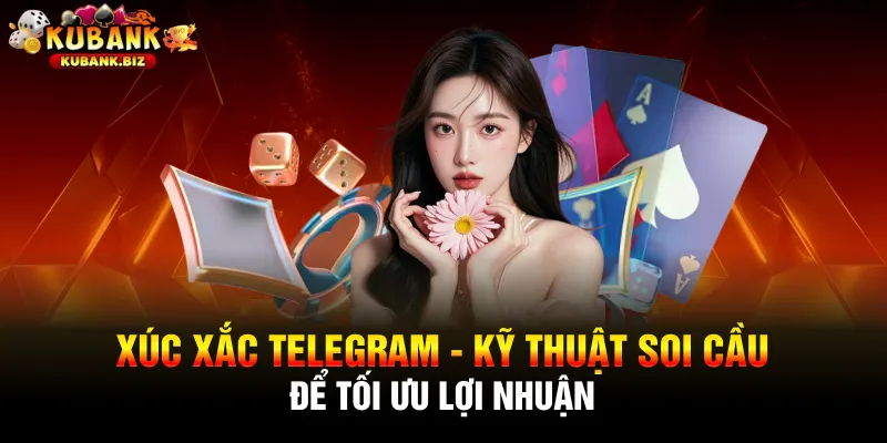 Xúc Xắc Telegram - Kỹ Thuật Soi Cầu Để Tối Ưu Lợi Nhuận